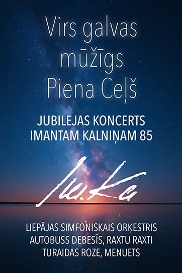 IMANTA KALNIŅA JUBILEJAS KONCERTS | VIRS GALVAS MŪŽĪGS PIENA CEĻŠ